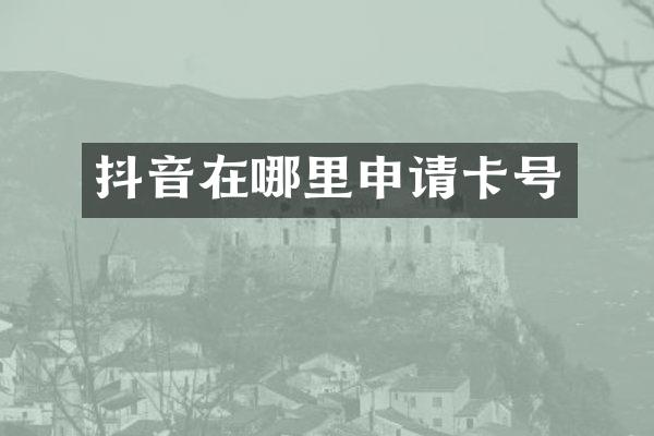 抖音在哪里申请卡号