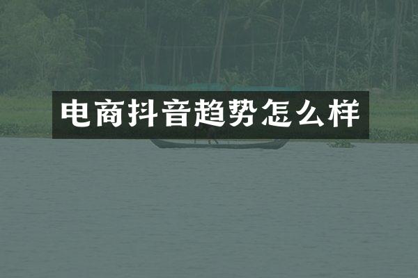 电商抖音趋势怎么样