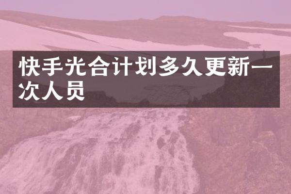 快手光合计划多久更新一次人员