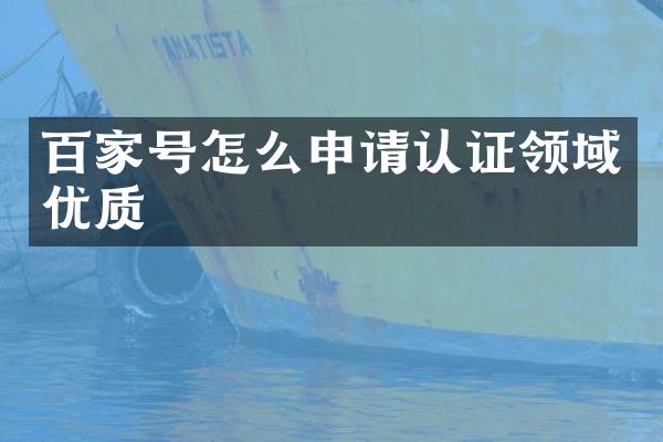 百家号怎么申请认证领域优质