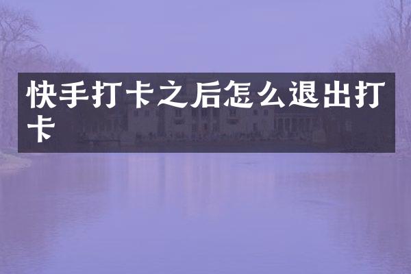 快手打卡之后怎么退出打卡