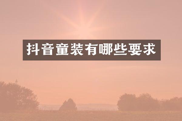 抖音童装有哪些要求