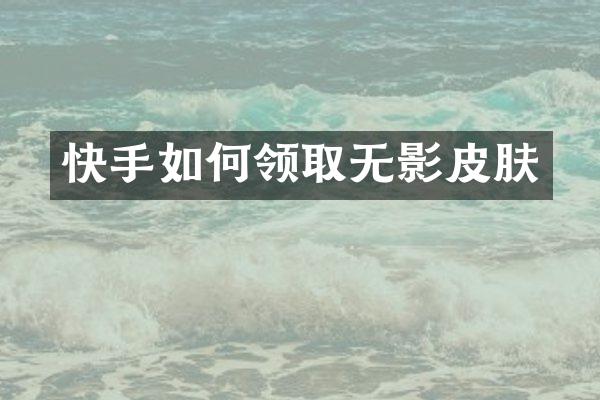 快手如何领取无影皮肤