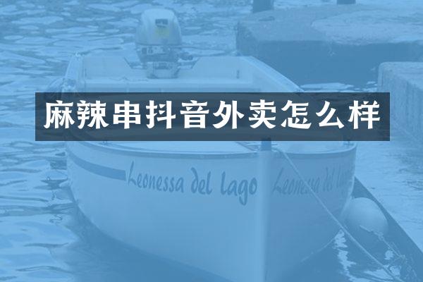 麻辣串抖音外卖怎么样