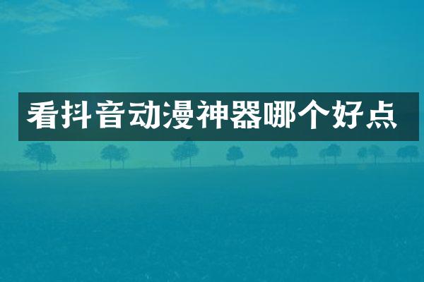 看抖音动漫神器哪个好点