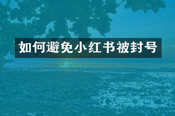 如何避免小红书被封号