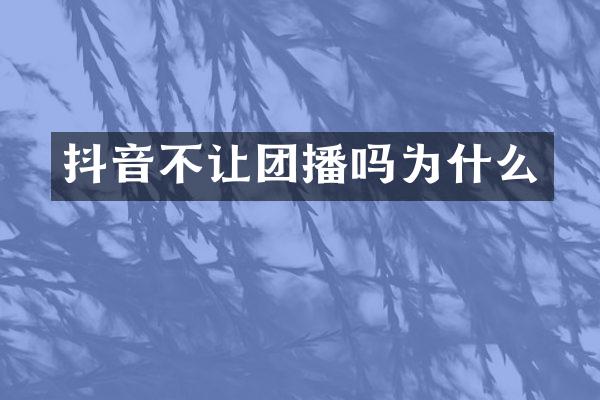 抖音不让团播吗为什么