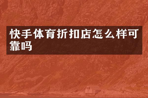 快手体育折扣店怎么样可靠吗