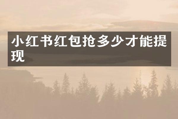 小红书红包抢多少才能提现