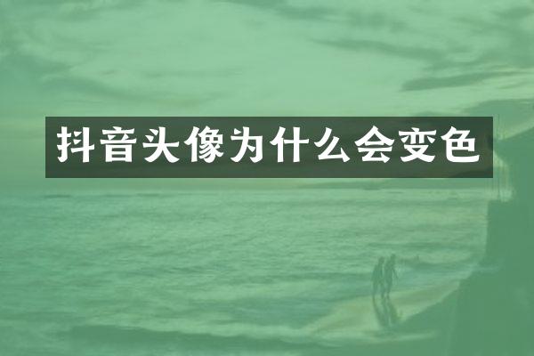 抖音头像为什么会变色