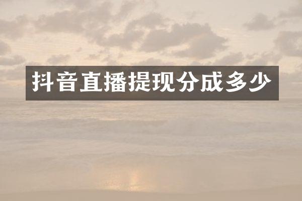抖音直播提现分成多少