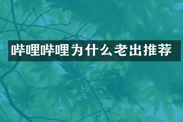 哔哩哔哩为什么老出推荐