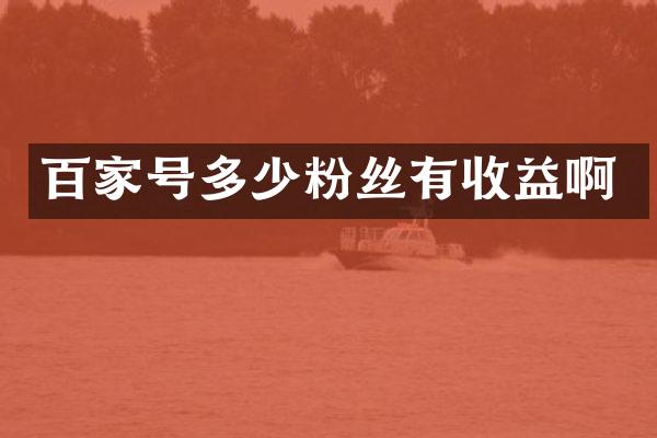 百家号多少粉丝有收益啊