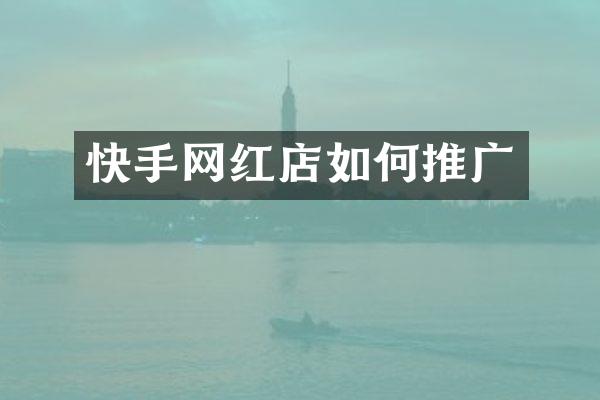 快手网红店如何推广