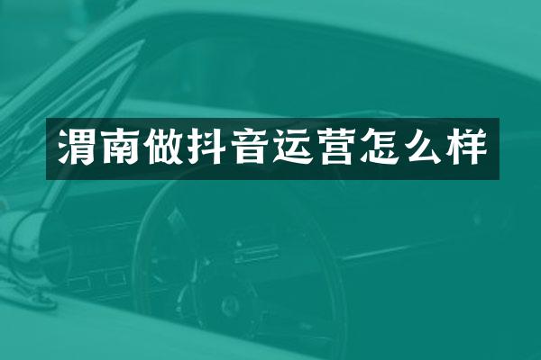 渭南做抖音运营怎么样