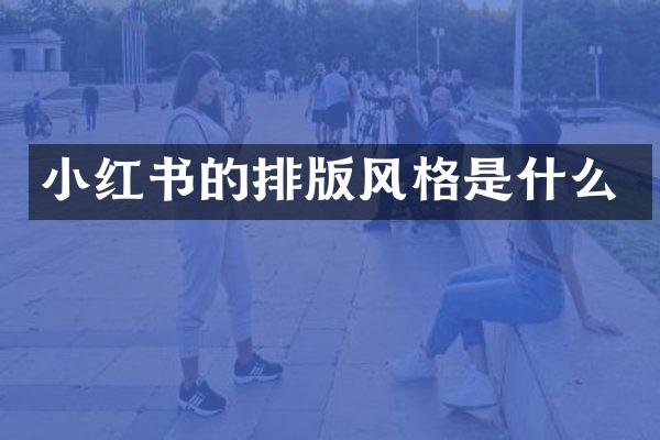 小红书的排版风格是什么