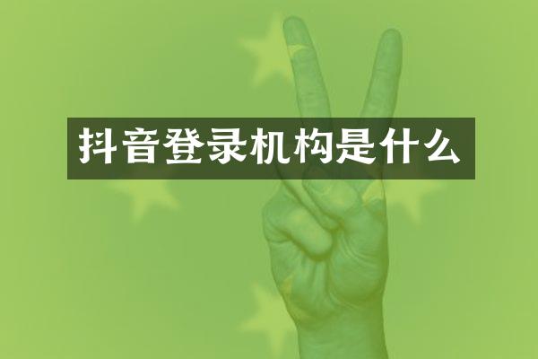 抖音登录机构是什么