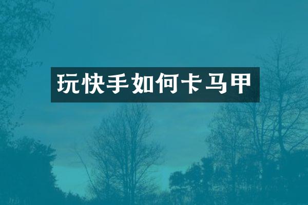 玩快手如何卡马甲