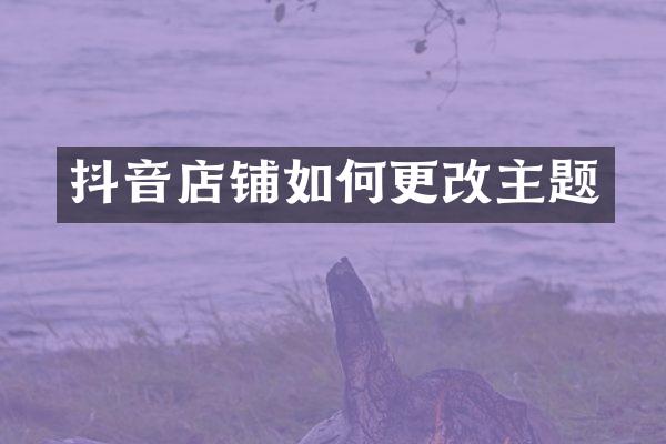 抖音店铺如何更改主题