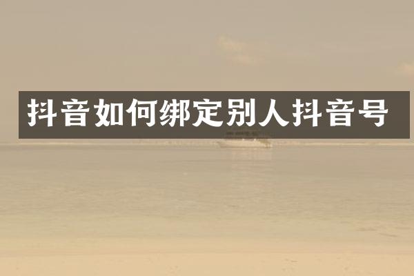 抖音如何绑定别人抖音号