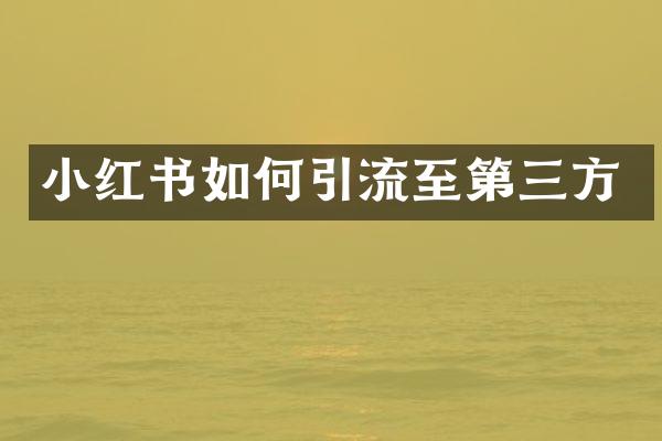 小红书如何引流至第三方