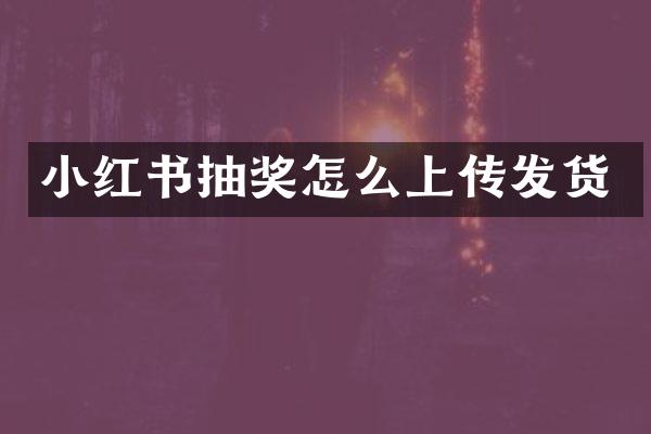 小红书抽奖怎么上传发货