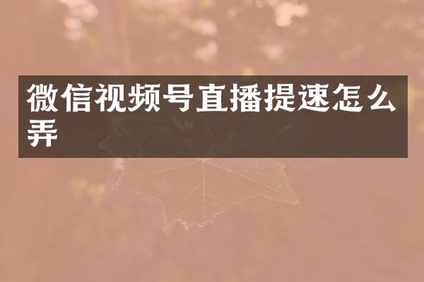微信视频号直播提速怎么弄