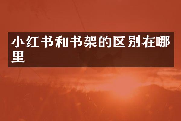 小红书和书架的区别在哪里
