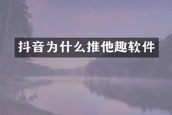 抖音为什么推他趣软件