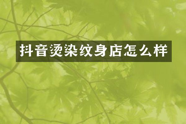 抖音烫染纹身店怎么样