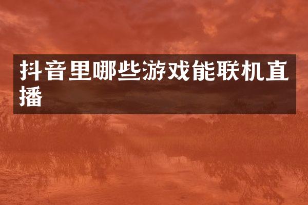 抖音里哪些游戏能联机直播