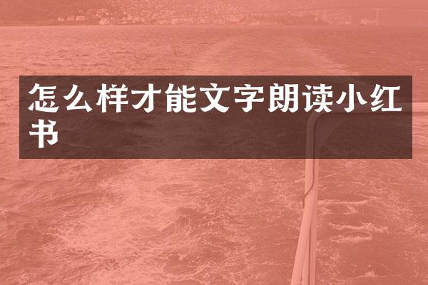怎么样才能文字朗读小红书