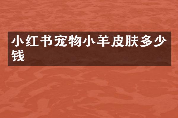 小红书宠物小羊皮肤多少钱
