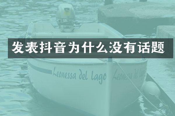 发表抖音为什么没有话题