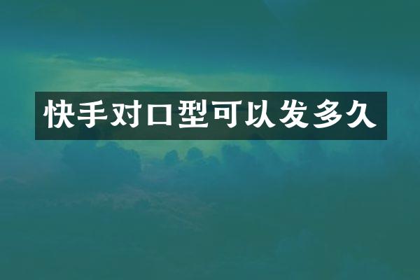 快手对口型可以发多久