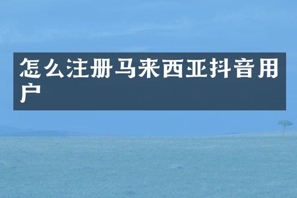 怎么注册马来西亚抖音用户