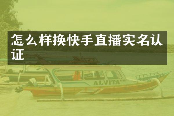 怎么样换快手直播实名认证