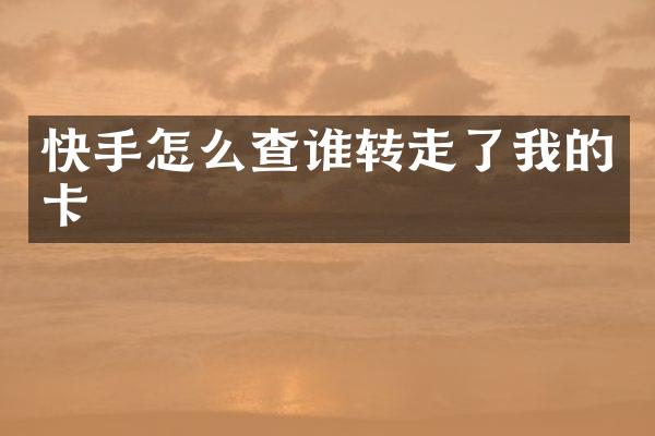 快手怎么查谁转走了我的卡