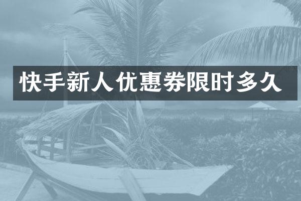 快手新人优惠券限时多久
