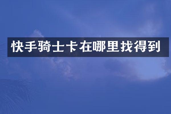 快手骑士卡在哪里找得到