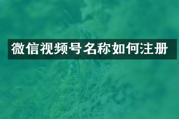 微信视频号名称如何注册
