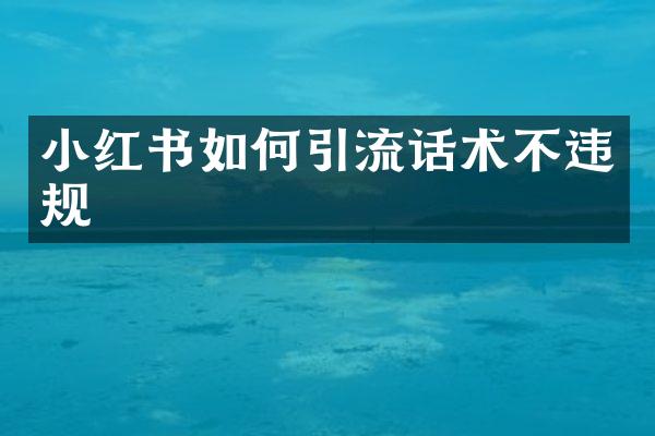 小红书如何引流话术不违规