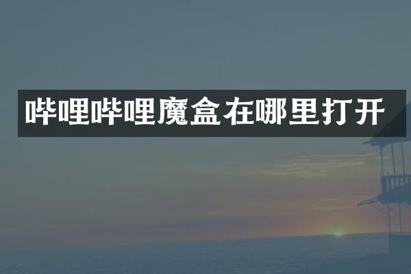 哔哩哔哩魔盒在哪里打开