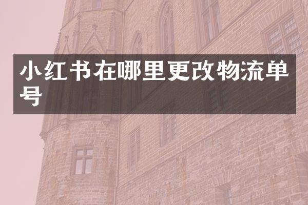 小红书在哪里更改物流单号
