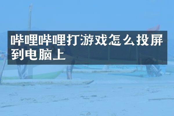 哔哩哔哩打游戏怎么投屏到电脑上