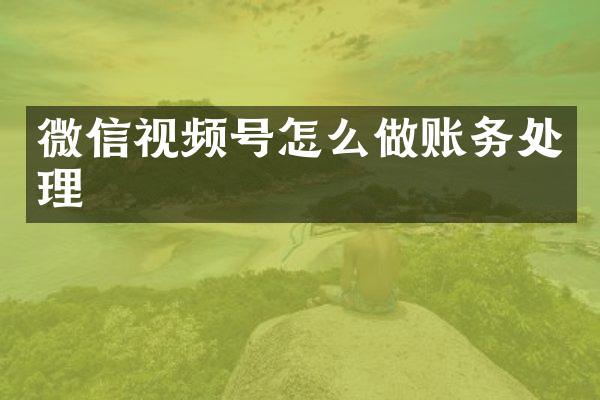 微信视频号怎么做账务处理
