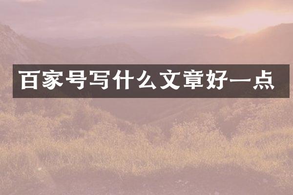 百家号写什么文章好一点