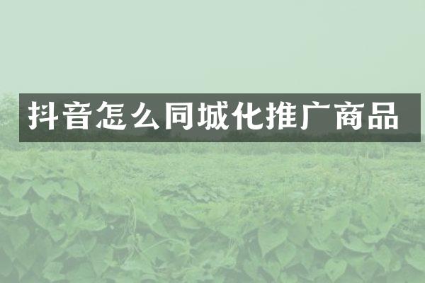 抖音怎么同城化推广商品