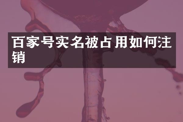 百家号实名被占用如何注销