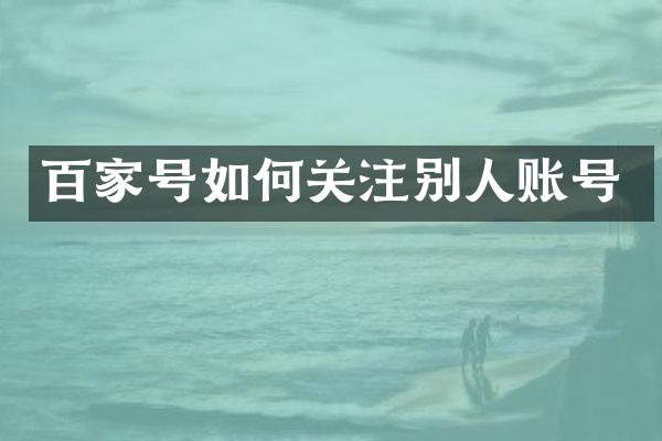 百家号如何关注别人账号